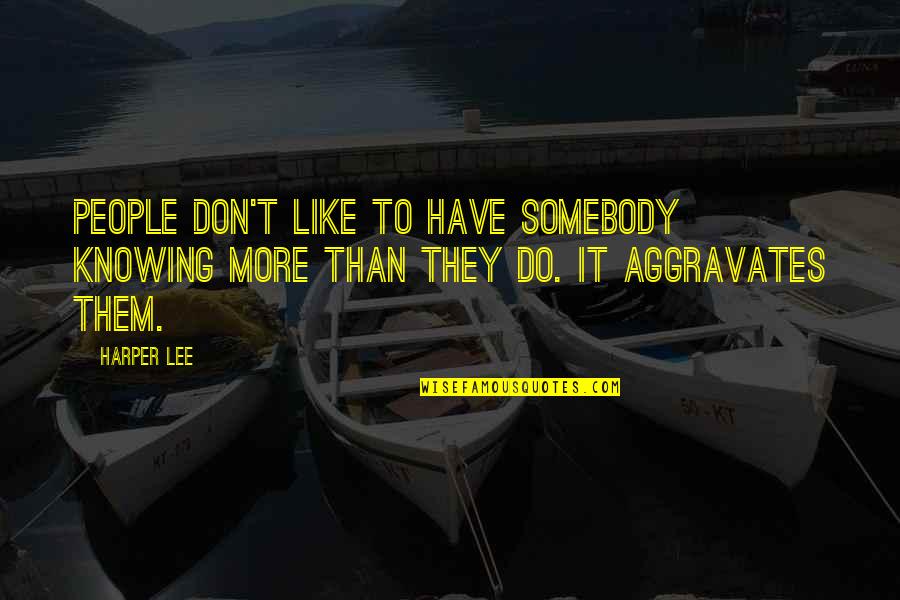 Arthur Frobisher Quotes By Harper Lee: People don't like to have somebody knowing more