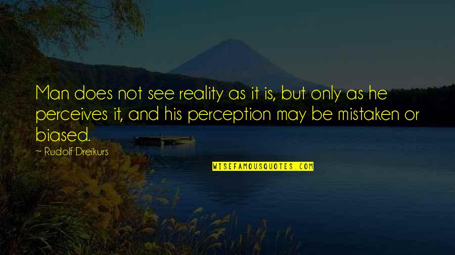 Arthur Frobisher Quotes By Rudolf Dreikurs: Man does not see reality as it is,