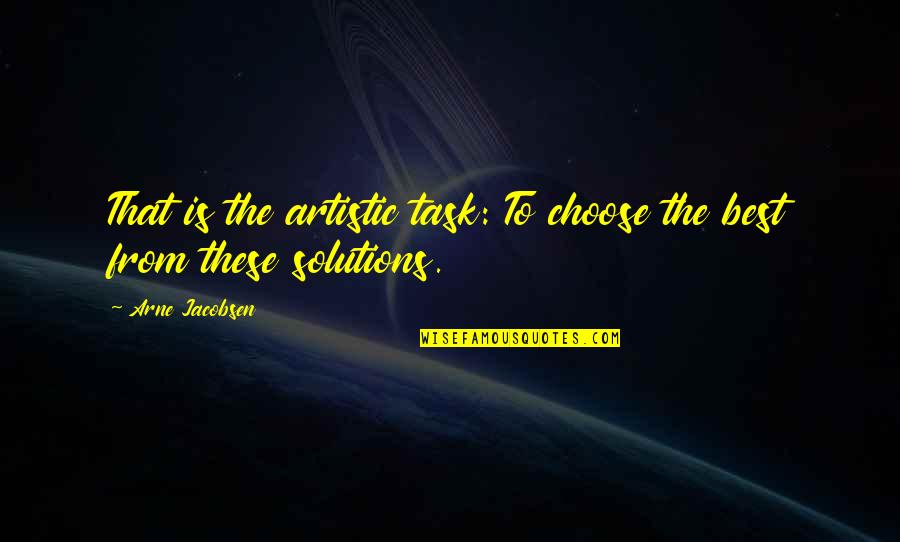 Arthur Godfrey Quotes By Arne Jacobsen: That is the artistic task: To choose the