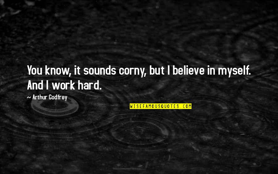 Arthur Godfrey Quotes By Arthur Godfrey: You know, it sounds corny, but I believe