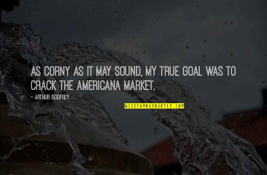 Arthur Godfrey Quotes By Arthur Godfrey: As corny as it may sound, my true