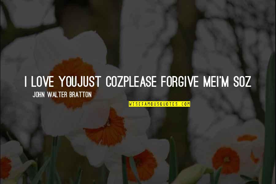 Arthur Godfrey Quotes By John Walter Bratton: I love youJust cozPlease forgive meI'm soz