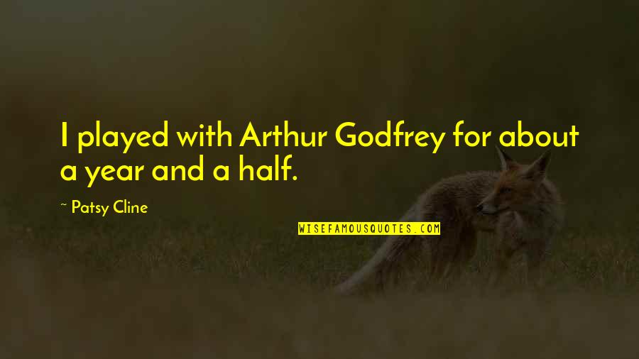 Arthur Godfrey Quotes By Patsy Cline: I played with Arthur Godfrey for about a