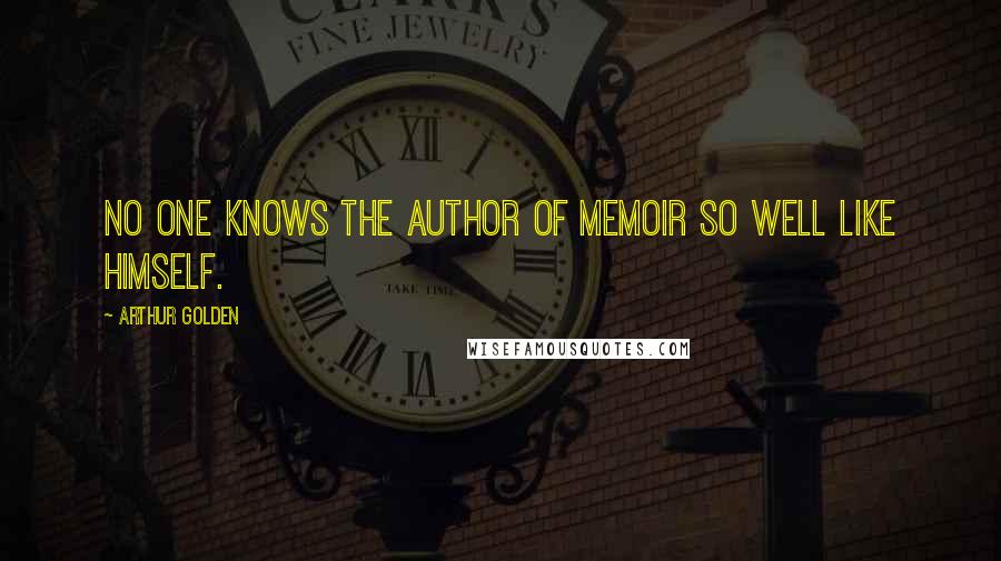 Arthur Golden quotes: No one knows the author of memoir so well like himself.