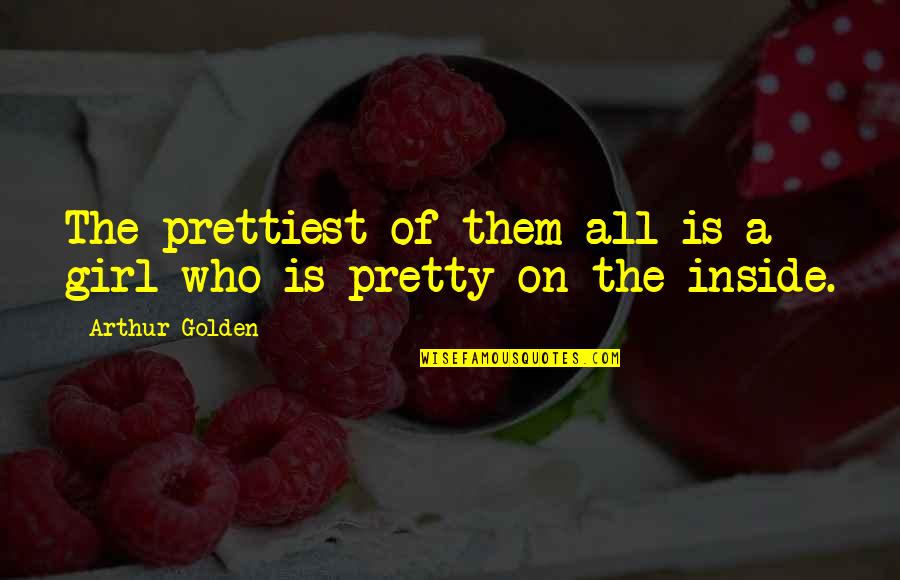 Arthur Golden Quotes By Arthur Golden: The prettiest of them all is a girl