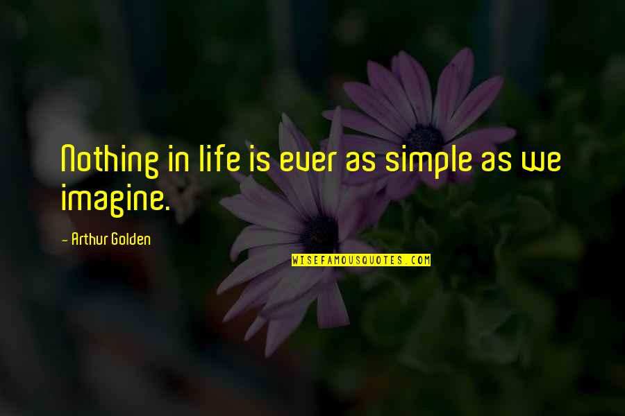 Arthur Golden Quotes By Arthur Golden: Nothing in life is ever as simple as