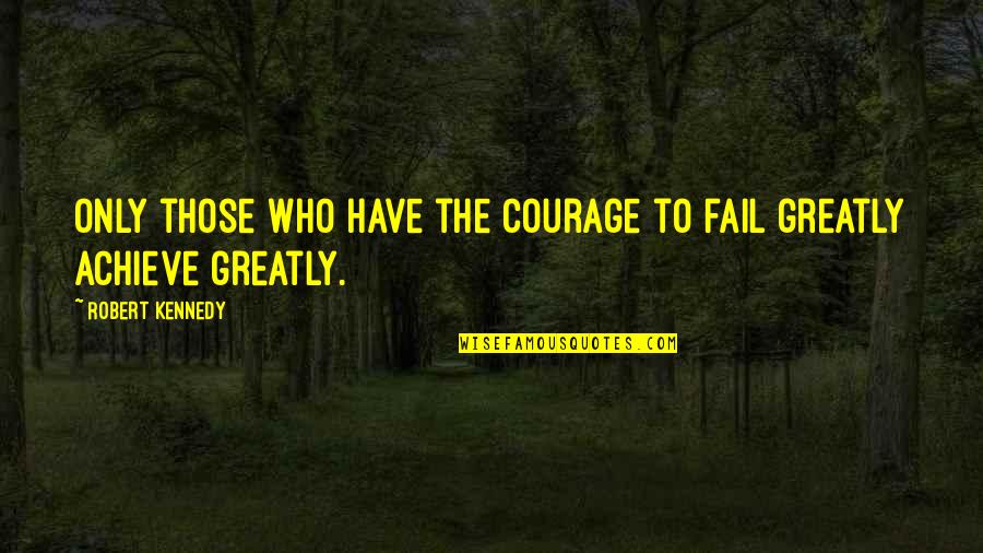 Arthur Goldfeder Quotes By Robert Kennedy: Only those who have the courage to fail Arthur Goldfeder Quotes By Robert Kennedy: Only those who have the courage to fail