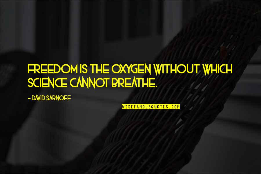 Arthur Gordon Quotes By David Sarnoff: Freedom is the oxygen without which science cannot