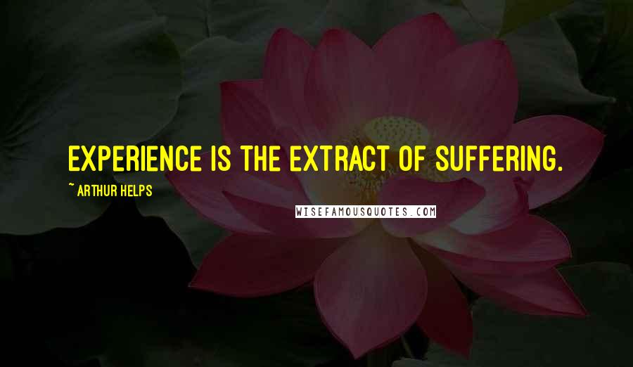 Arthur Helps quotes: Experience is the extract of suffering.