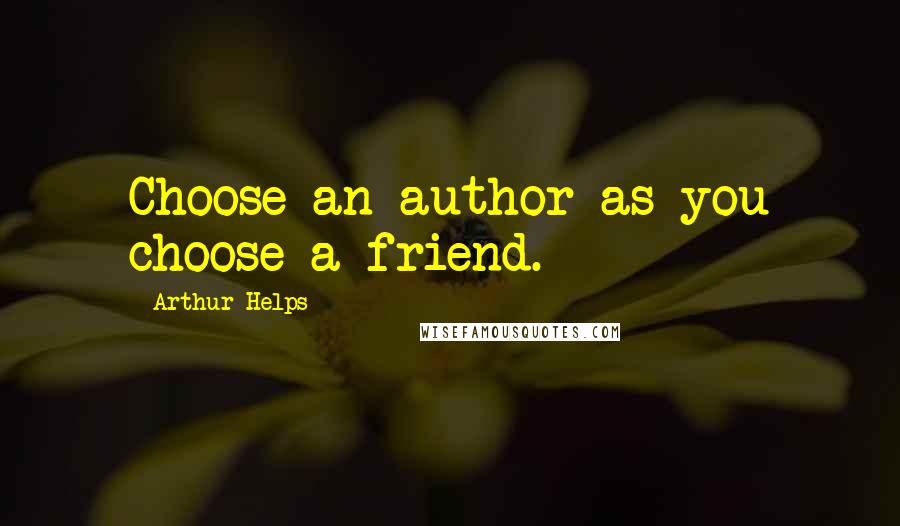 Arthur Helps quotes: Choose an author as you choose a friend.