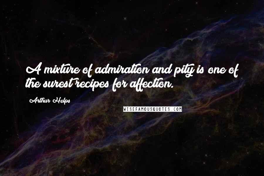 Arthur Helps quotes: A mixture of admiration and pity is one of the surest recipes for affection.