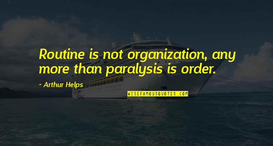 Arthur Helps Quotes By Arthur Helps: Routine is not organization, any more than paralysis