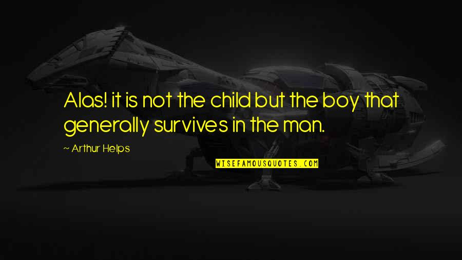 Arthur Helps Quotes By Arthur Helps: Alas! it is not the child but the
