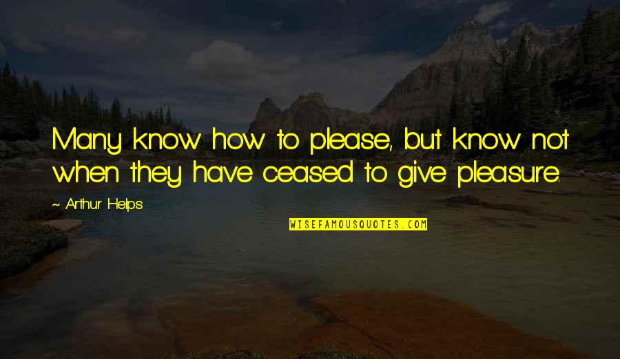 Arthur Helps Quotes By Arthur Helps: Many know how to please, but know not