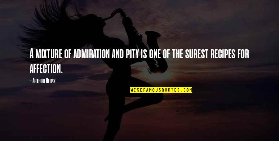 Arthur Helps Quotes By Arthur Helps: A mixture of admiration and pity is one