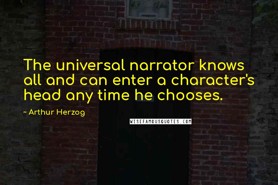 Arthur Herzog quotes: The universal narrator knows all and can enter a character's head any time he chooses.