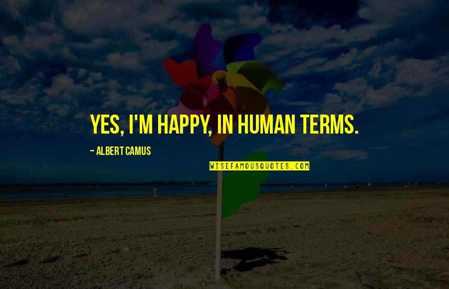 Arthur Holmwood Quotes By Albert Camus: Yes, I'm happy, in human terms.
