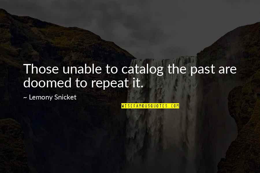 Arthur Holmwood Quotes By Lemony Snicket: Those unable to catalog the past are doomed