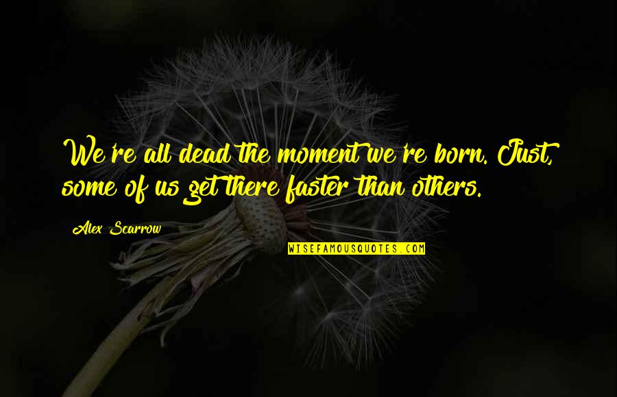 Arthur Hopcraft Quotes By Alex Scarrow: We're all dead the moment we're born. Just,