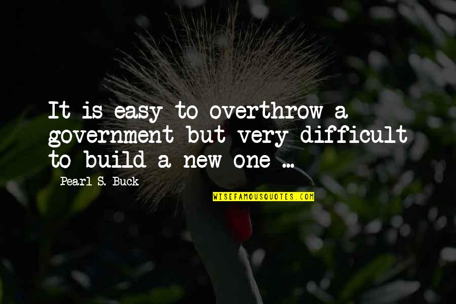 Arthur Hopcraft Quotes By Pearl S. Buck: It is easy to overthrow a government but