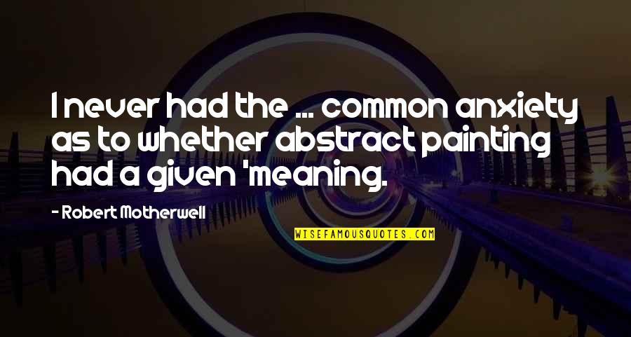 Arthur Hopcraft Quotes By Robert Motherwell: I never had the ... common anxiety as