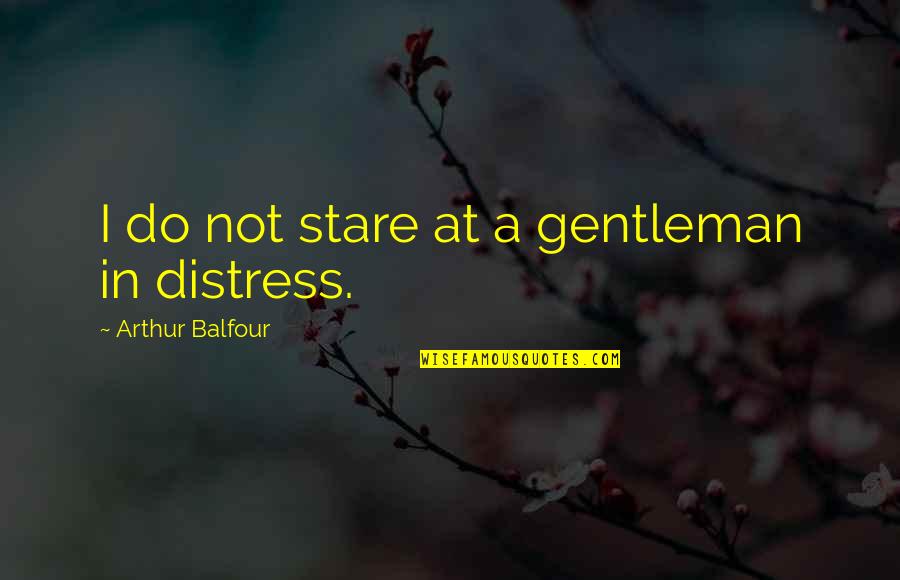 Arthur J Balfour Quotes By Arthur Balfour: I do not stare at a gentleman in