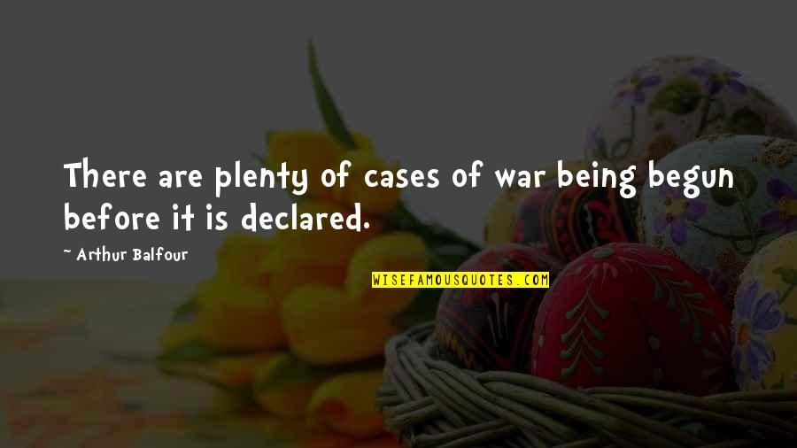 Arthur J Balfour Quotes By Arthur Balfour: There are plenty of cases of war being