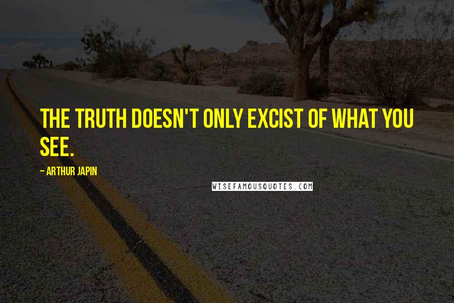 Arthur Japin quotes: The truth doesn't only excist of what you see.