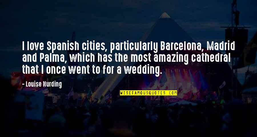 Arthur Jarvis Quotes By Louise Nurding: I love Spanish cities, particularly Barcelona, Madrid and