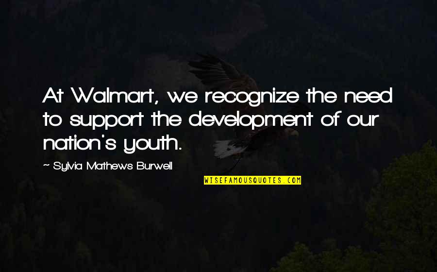 Arthur Jensen Quotes By Sylvia Mathews Burwell: At Walmart, we recognize the need to support