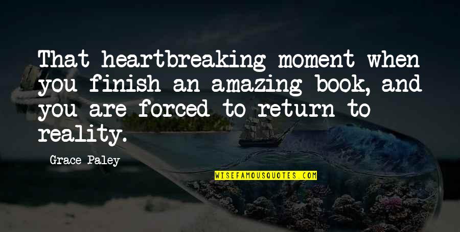 Arthur John Birch Quotes By Grace Paley: That heartbreaking moment when you finish an amazing Arthur John Birch Quotes By Grace Paley: That heartbreaking moment when you finish an amazing