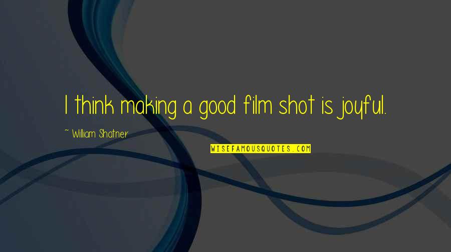 Arthur John Birch Quotes By William Shatner: I think making a good film shot is Arthur John Birch Quotes By William Shatner: I think making a good film shot is