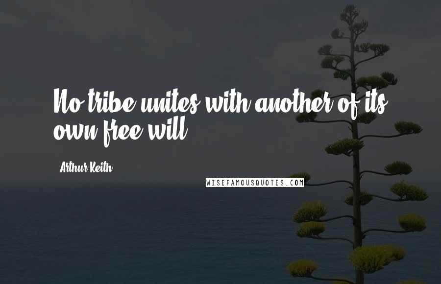 Arthur Keith quotes: No tribe unites with another of its own free will.