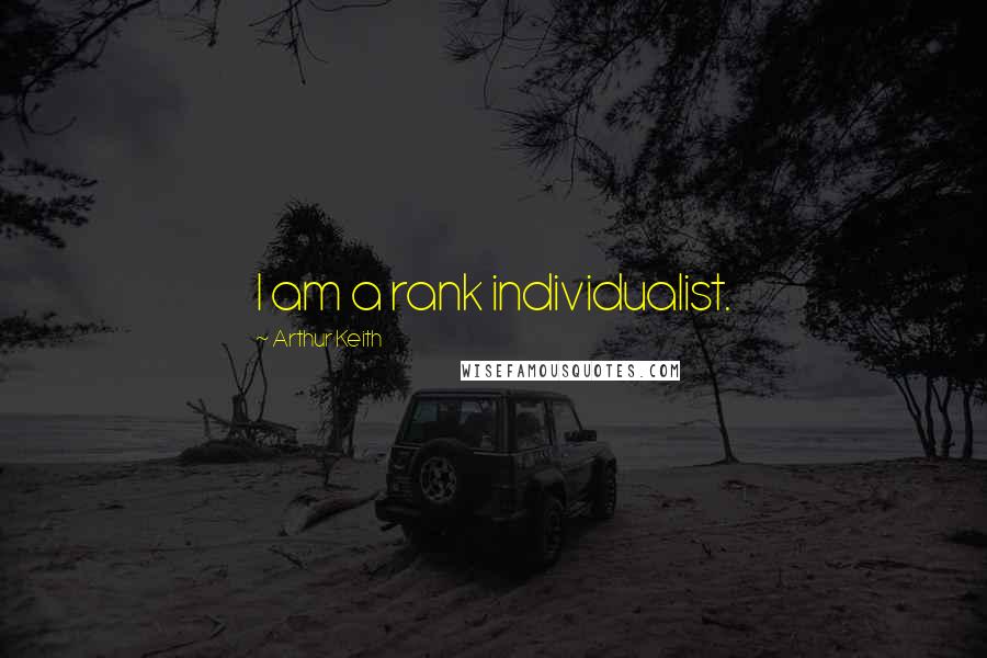 Arthur Keith quotes: I am a rank individualist.