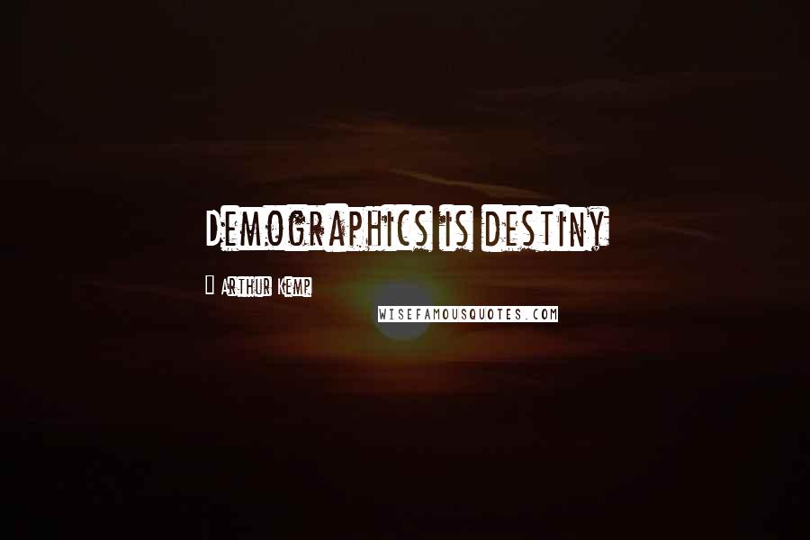 Arthur Kemp quotes: Demographics is destiny