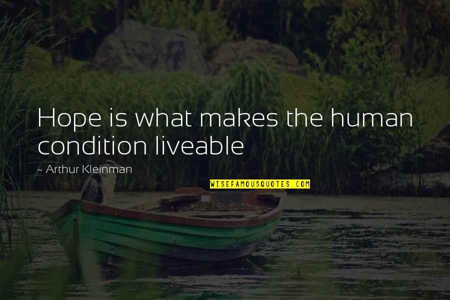 Arthur Kleinman Quotes By Arthur Kleinman: Hope is what makes the human condition liveable