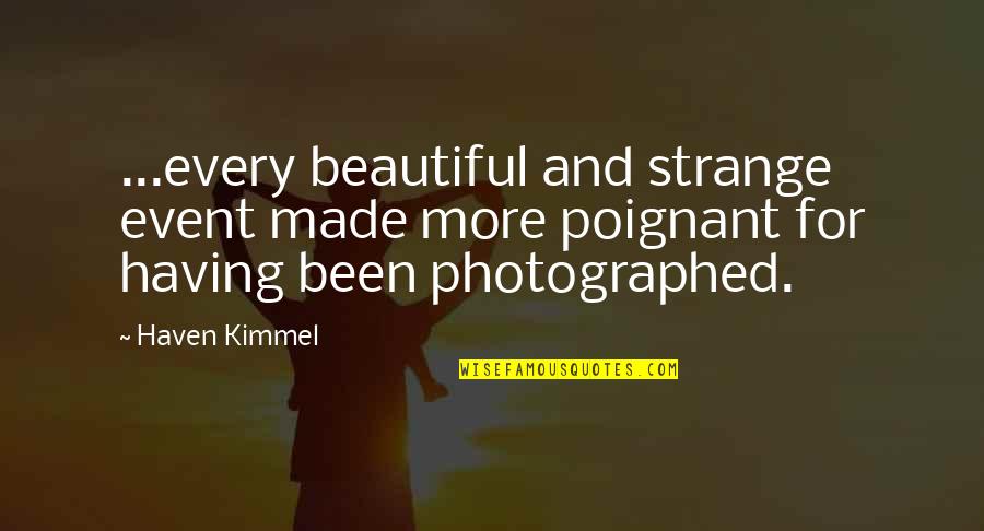 Arthur Kleinman Quotes By Haven Kimmel: ...every beautiful and strange event made more poignant