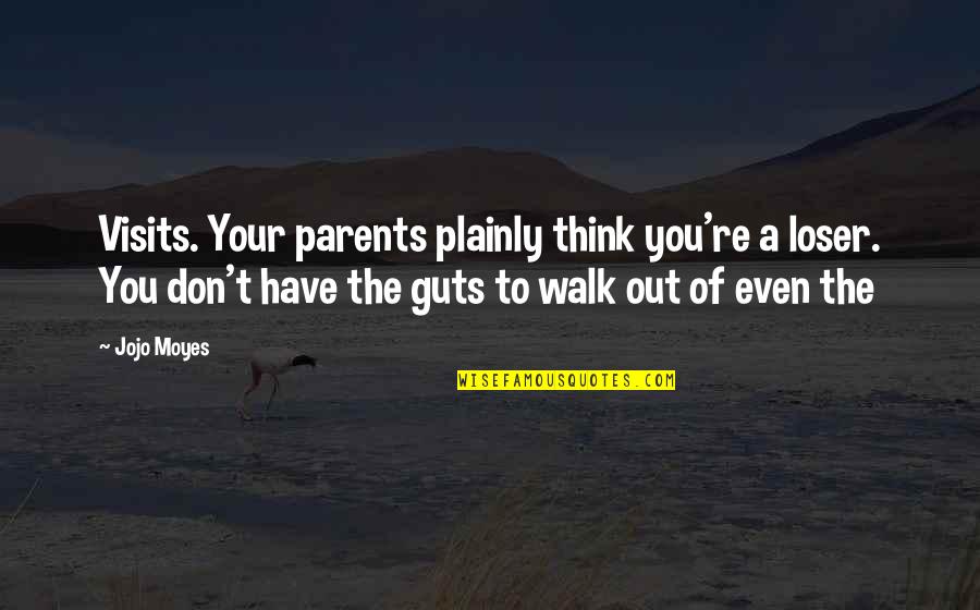 Arthur Koestler Darkness At Noon Quotes By Jojo Moyes: Visits. Your parents plainly think you're a loser. Arthur Koestler Darkness At Noon Quotes By Jojo Moyes: Visits. Your parents plainly think you're a loser.