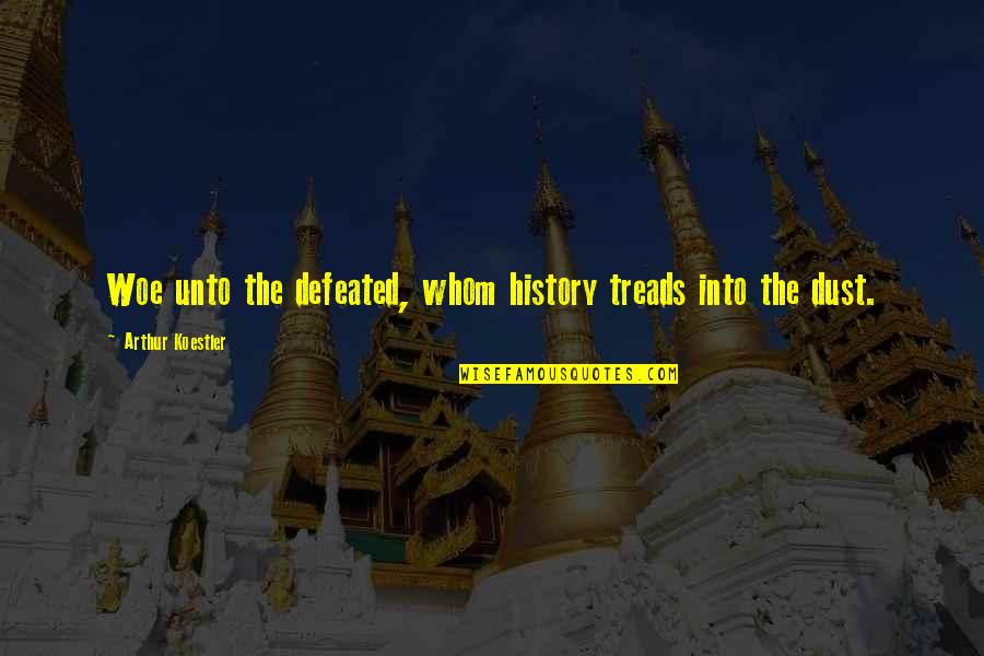 Arthur Koestler Quotes By Arthur Koestler: Woe unto the defeated, whom history treads into Arthur Koestler Quotes By Arthur Koestler: Woe unto the defeated, whom history treads into