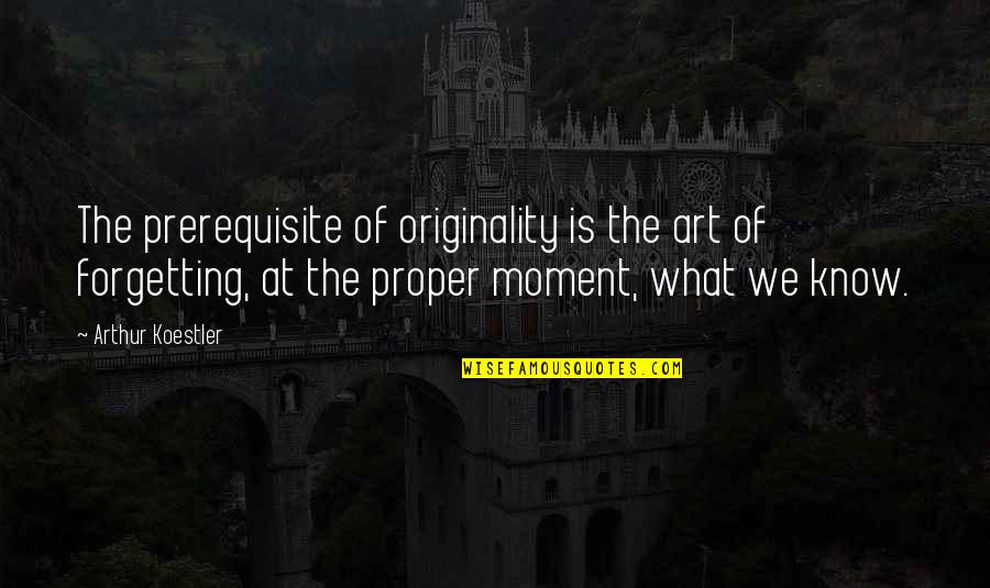 Arthur Koestler Quotes By Arthur Koestler: The prerequisite of originality is the art of