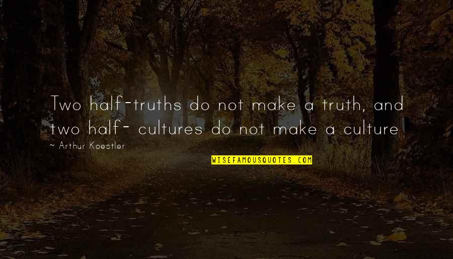Arthur Koestler Quotes By Arthur Koestler: Two half-truths do not make a truth, and