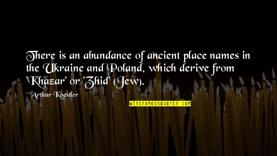 Arthur Koestler Quotes By Arthur Koestler: There is an abundance of ancient place names Arthur Koestler Quotes By Arthur Koestler: There is an abundance of ancient place names