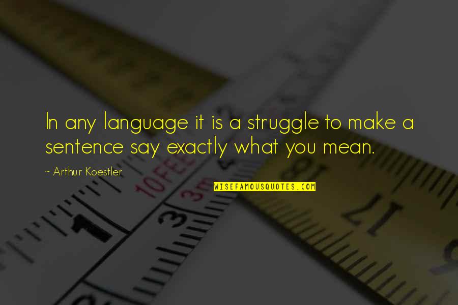 Arthur Koestler Quotes By Arthur Koestler: In any language it is a struggle to