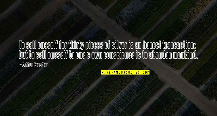 Arthur Koestler Quotes By Arthur Koestler: To sell oneself for thirty pieces of silver Arthur Koestler Quotes By Arthur Koestler: To sell oneself for thirty pieces of silver