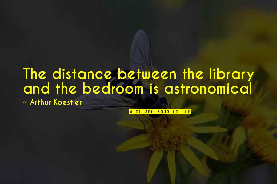 Arthur Koestler Quotes By Arthur Koestler: The distance between the library and the bedroom