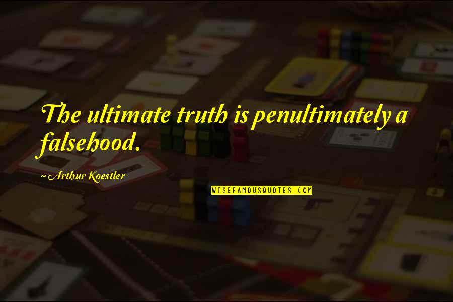 Arthur Koestler Quotes By Arthur Koestler: The ultimate truth is penultimately a falsehood. Arthur Koestler Quotes By Arthur Koestler: The ultimate truth is penultimately a falsehood.