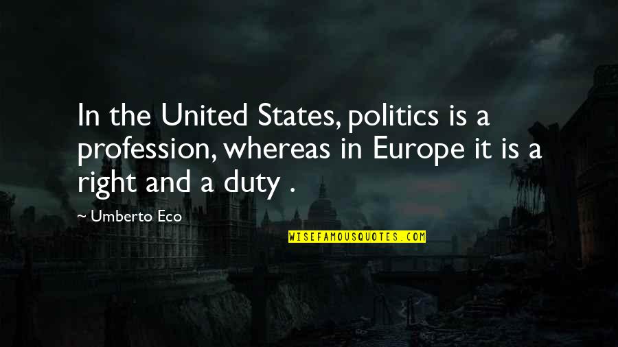 Arthur Lacey Quotes By Umberto Eco: In the United States, politics is a profession,