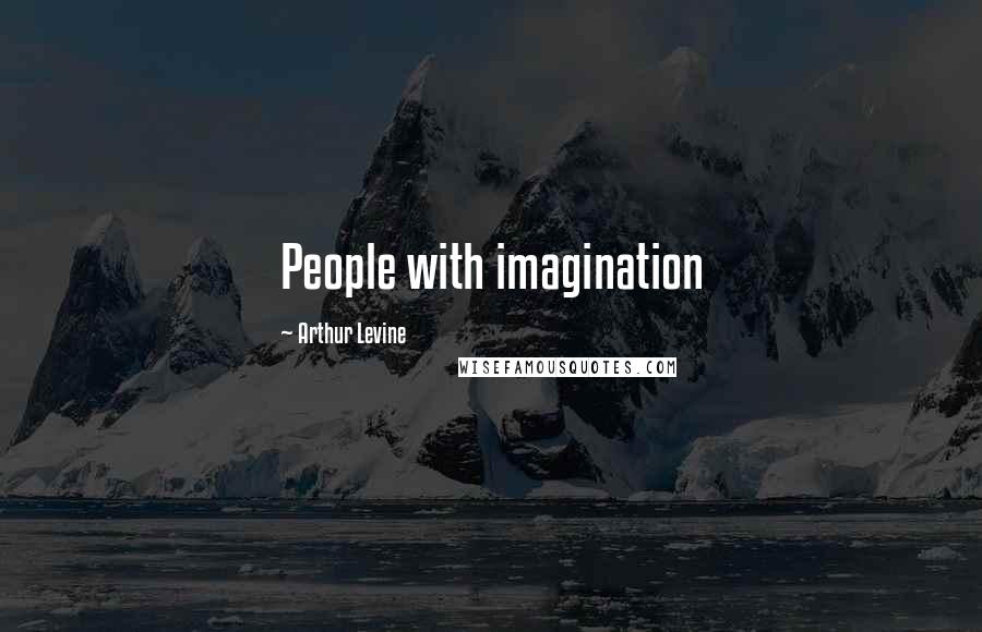 Arthur Levine quotes: People with imagination