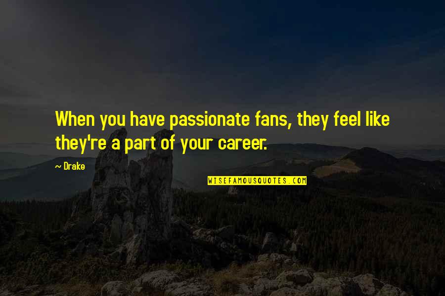 Arthur Livingston Quotes By Drake: When you have passionate fans, they feel like