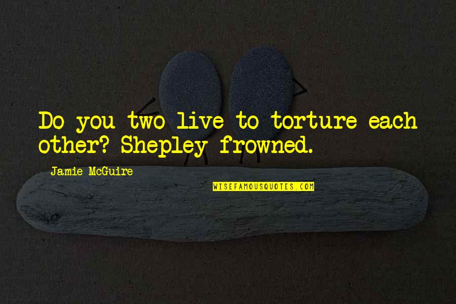 Arthur Lovejoy Quotes By Jamie McGuire: Do you two live to torture each other?